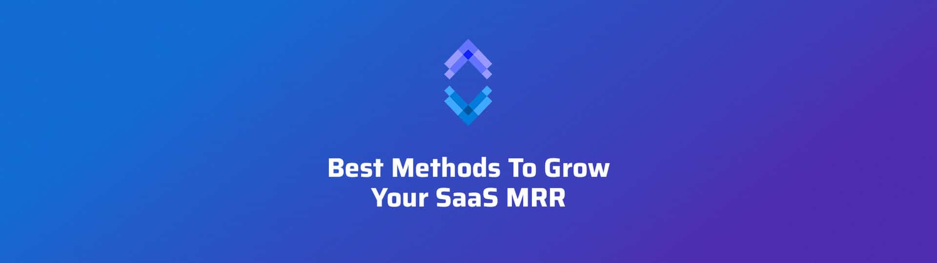 Best Methods To Grow Your SaaS MRR