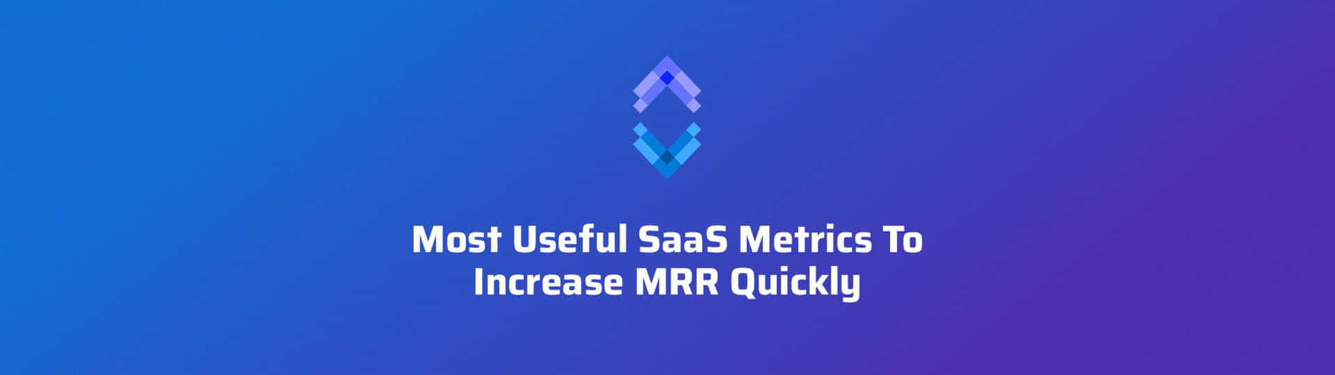 Most Useful SaaS Metrics To Increase MRR Quickly