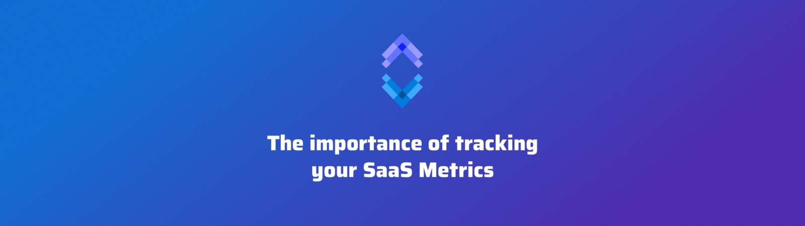 The importance of tracking your SaaS Metrics