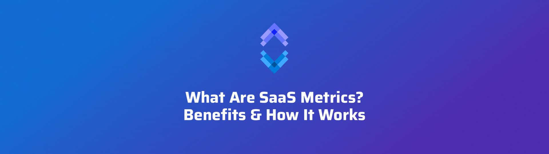 What Are SaaS Metrics? + Benefits & How It Works